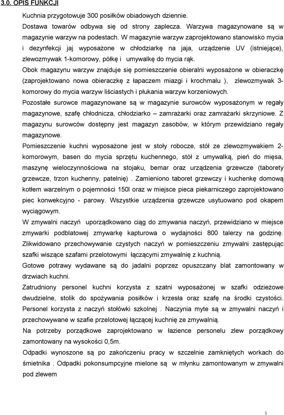 Obok magazynu warzyw znajduje się pomieszczenie obieralni wyposażone w obieraczkę (zaprojektowano nowa obieraczkę z łapaczem miazgi i krochmalu ), zlewozmywak 3- komorowy do mycia warzyw liściastych