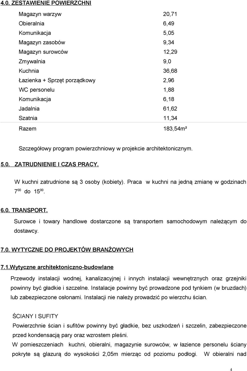 W kuchni zatrudnione są 3 osoby (kobiety). Praca w kuchni na jedną zmianę w godzinach 7 00 do 15 00. 6.0. TRANSPORT.