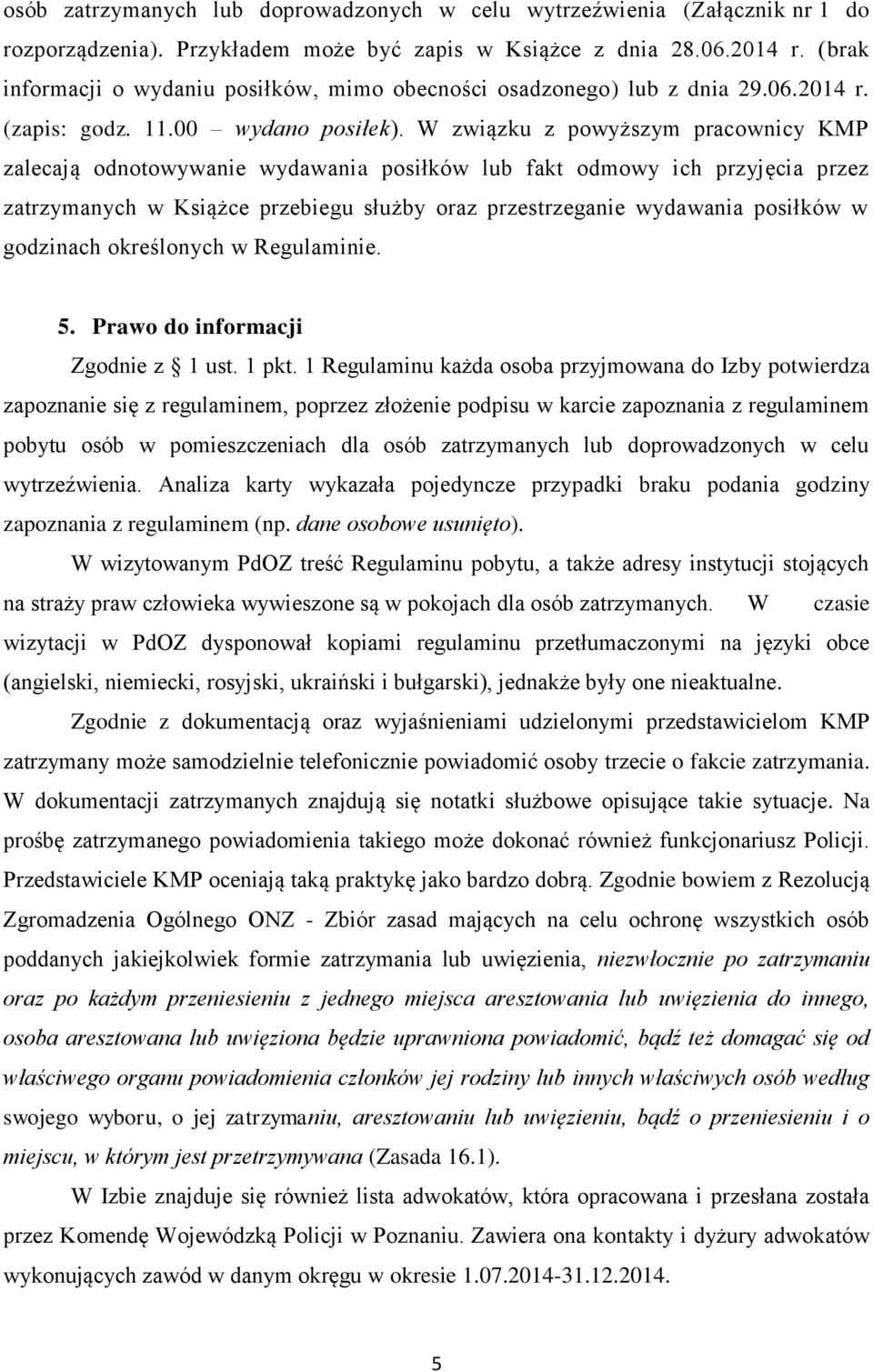 W związku z powyższym pracownicy KMP zalecają odnotowywanie wydawania posiłków lub fakt odmowy ich przyjęcia przez zatrzymanych w Książce przebiegu służby oraz przestrzeganie wydawania posiłków w