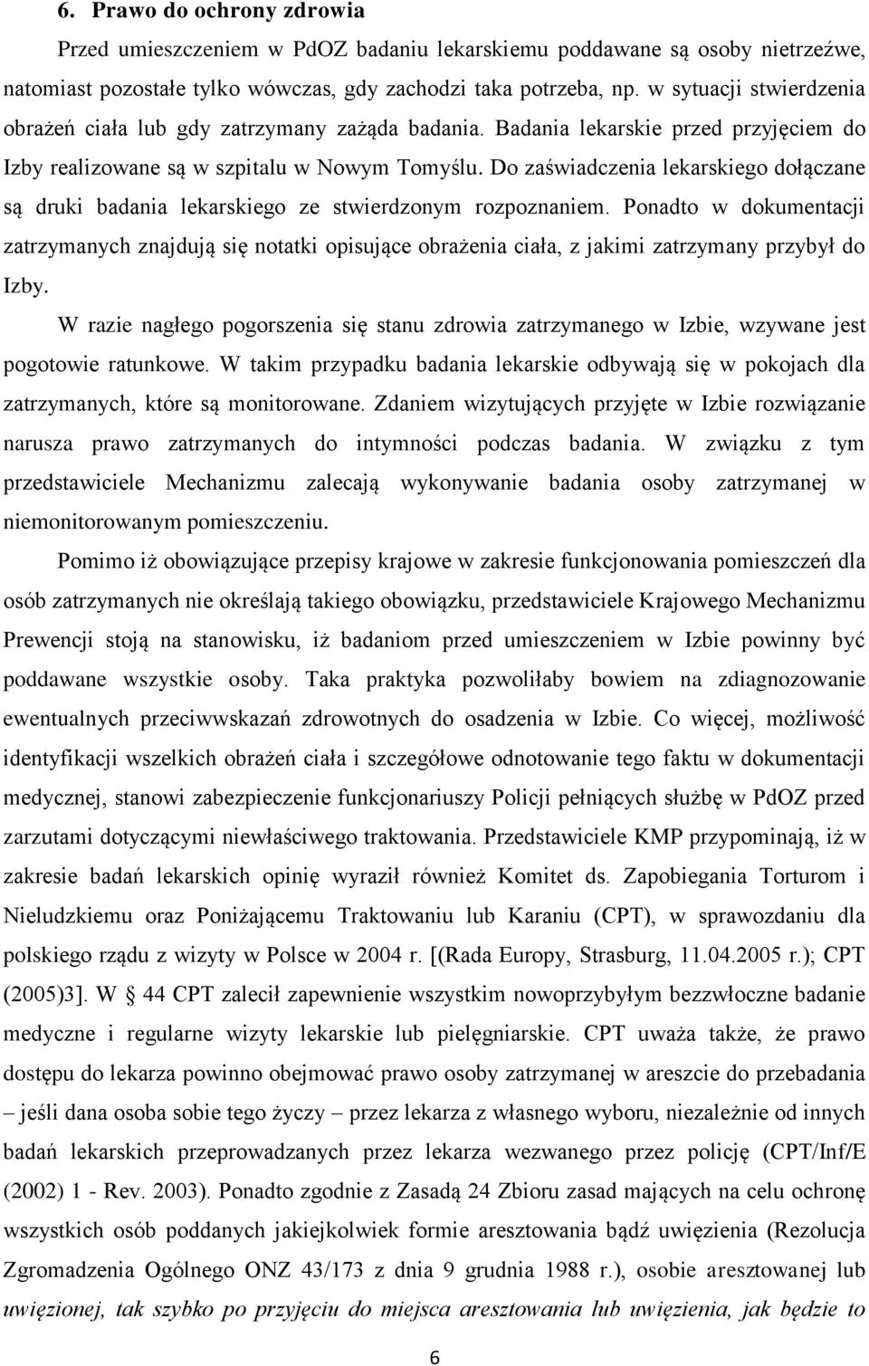 Do zaświadczenia lekarskiego dołączane są druki badania lekarskiego ze stwierdzonym rozpoznaniem.