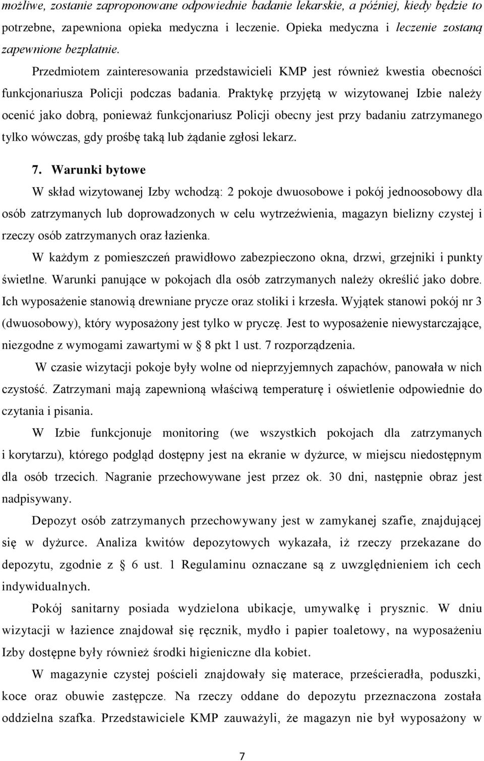 Praktykę przyjętą w wizytowanej Izbie należy ocenić jako dobrą, ponieważ funkcjonariusz Policji obecny jest przy badaniu zatrzymanego tylko wówczas, gdy prośbę taką lub żądanie zgłosi lekarz. 7.