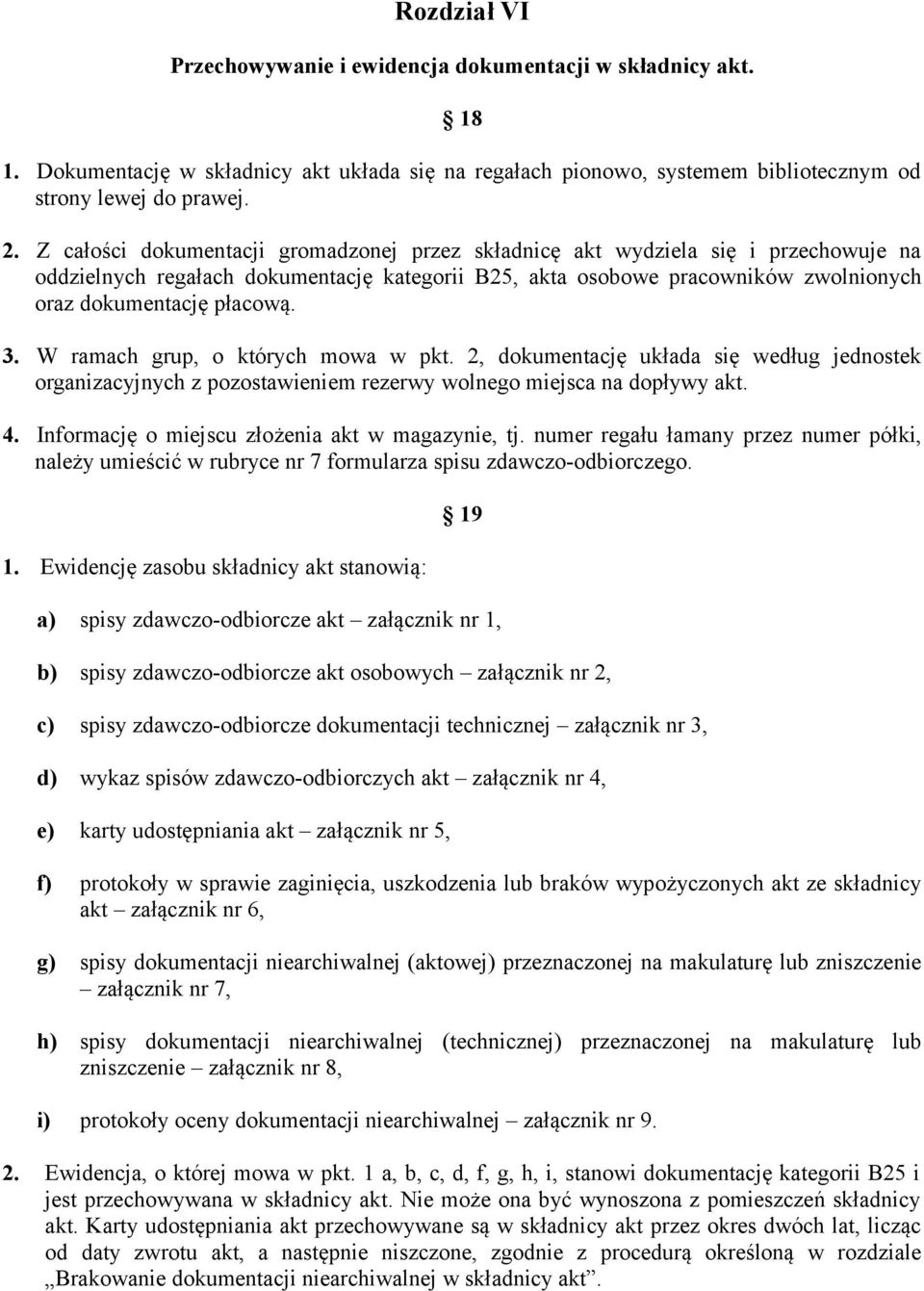 W ramach grup, o których mowa w pkt. 2, dokumentację układa się według jednostek organizacyjnych z pozostawieniem rezerwy wolnego miejsca na dopływy akt. 4.