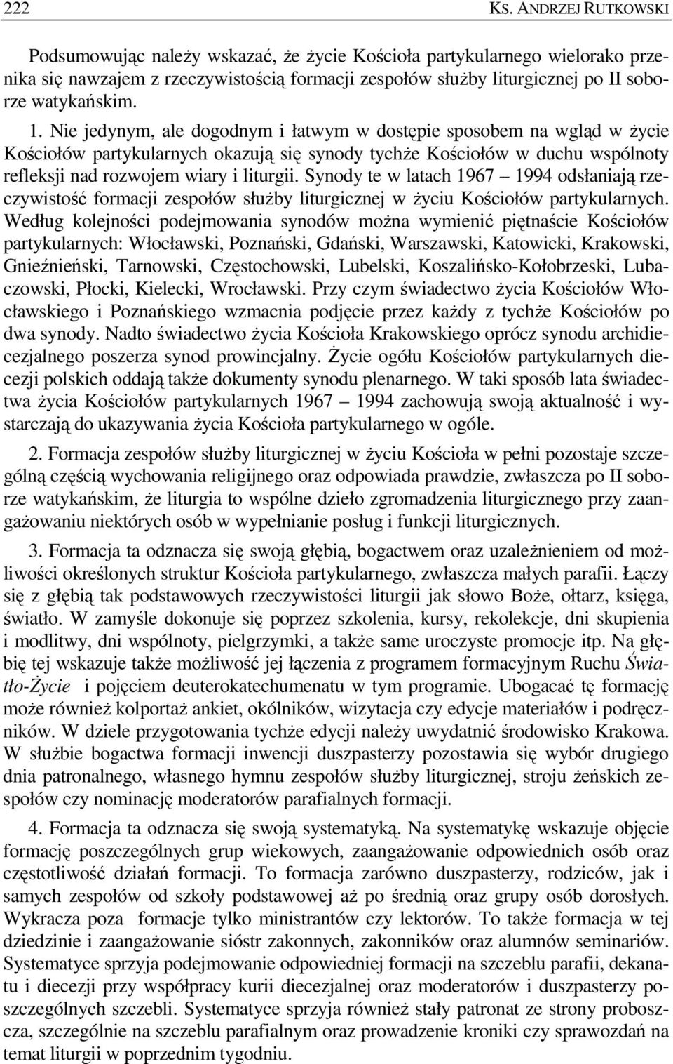 Nie jedynym, ale dogodnym i łatwym w dostępie sposobem na wgląd w Ŝycie Kościołów partykularnych okazują się synody tychŝe Kościołów w duchu wspólnoty refleksji nad rozwojem wiary i liturgii.