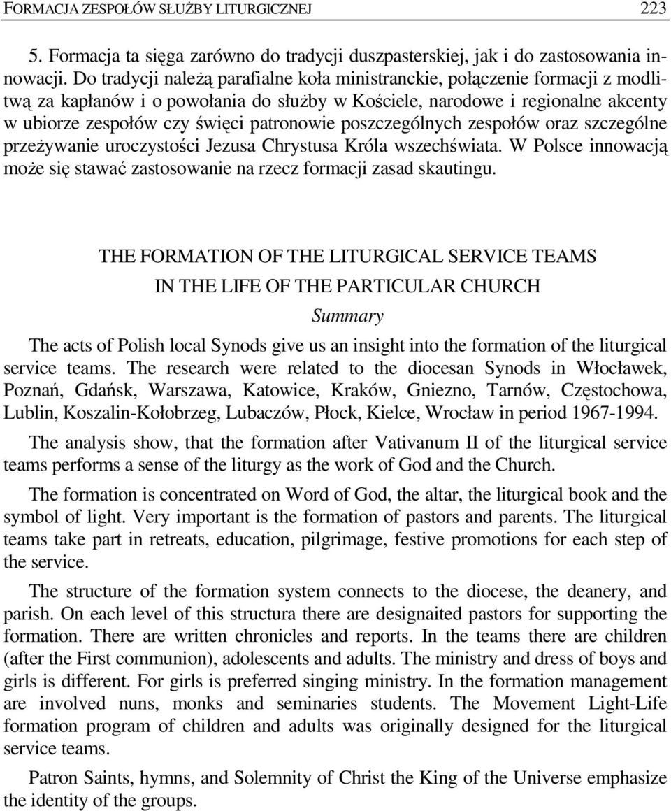 poszczególnych zespołów oraz szczególne przeŝywanie uroczystości Jezusa Chrystusa Króla wszechświata. W Polsce innowacją moŝe się stawać zastosowanie na rzecz formacji zasad skautingu.