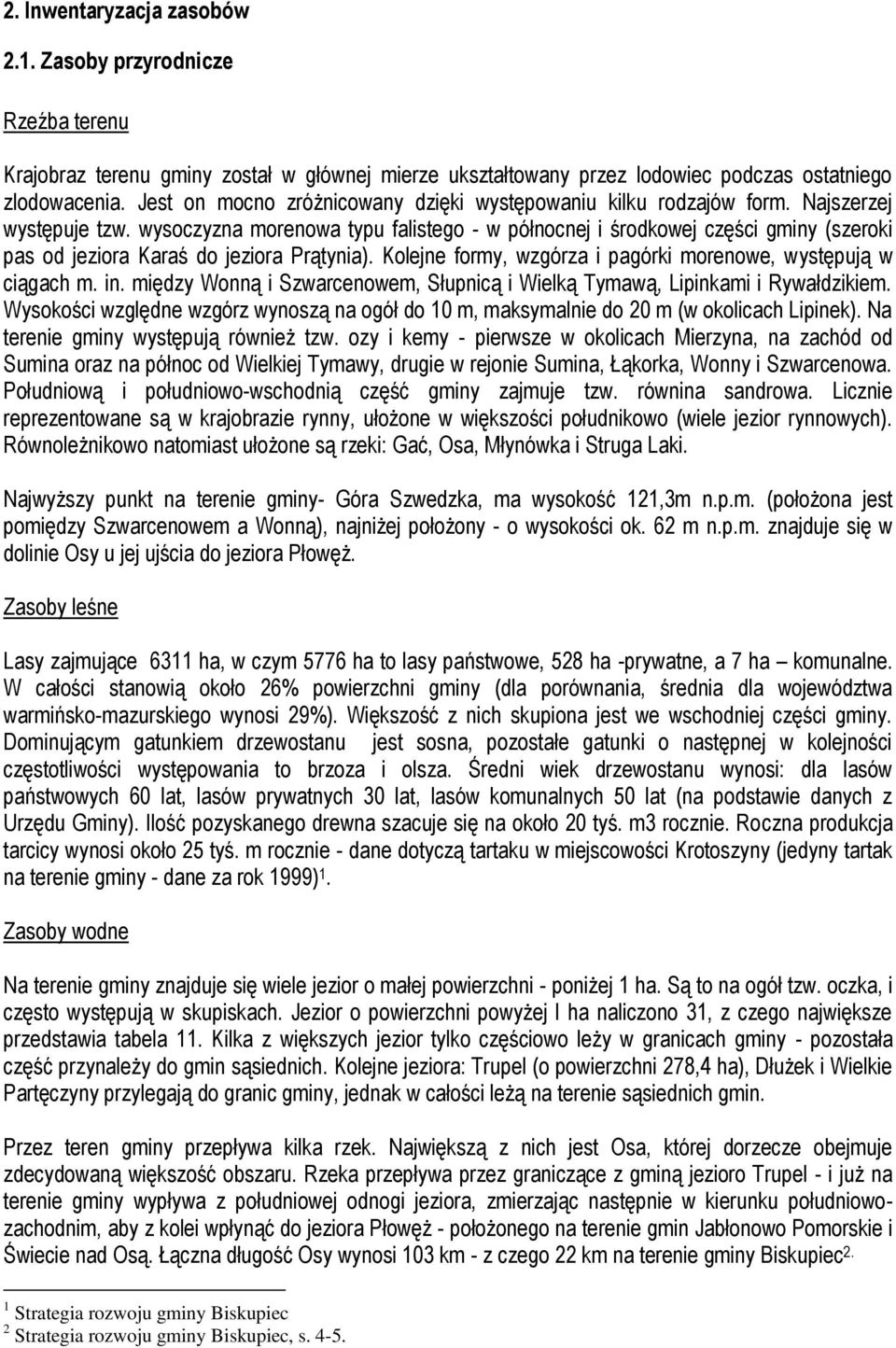 wysoczyzna morenowa typu falistego - w północnej i środkowej części gminy (szeroki pas od jeziora Karaś do jeziora Prątynia). Kolejne formy, wzgórza i pagórki morenowe, występują w ciągach m. in.