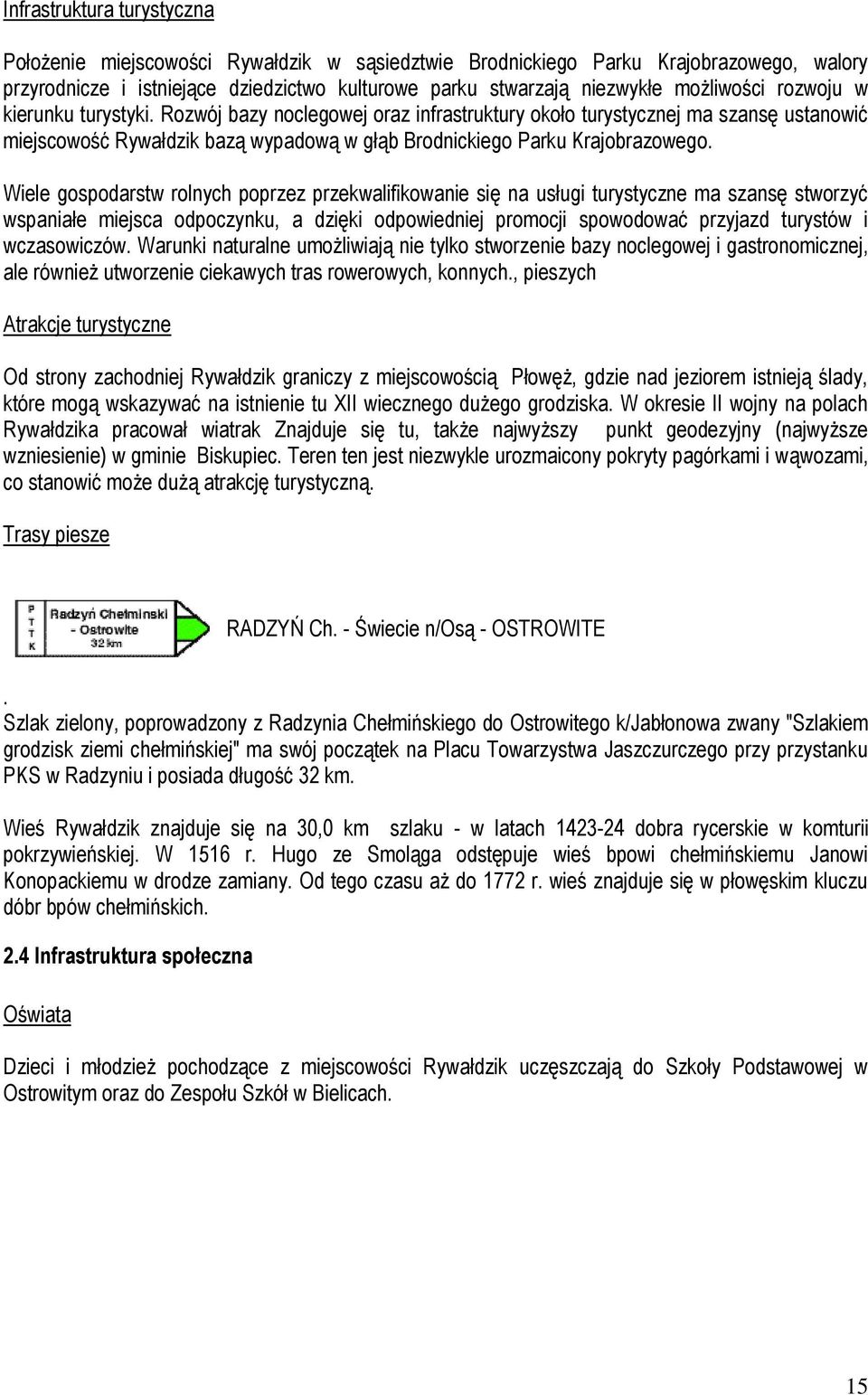 Wiele gospodarstw rolnych poprzez przekwalifikowanie się na usługi turystyczne ma szansę stworzyć wspaniałe miejsca odpoczynku, a dzięki odpowiedniej promocji spowodować przyjazd turystów i
