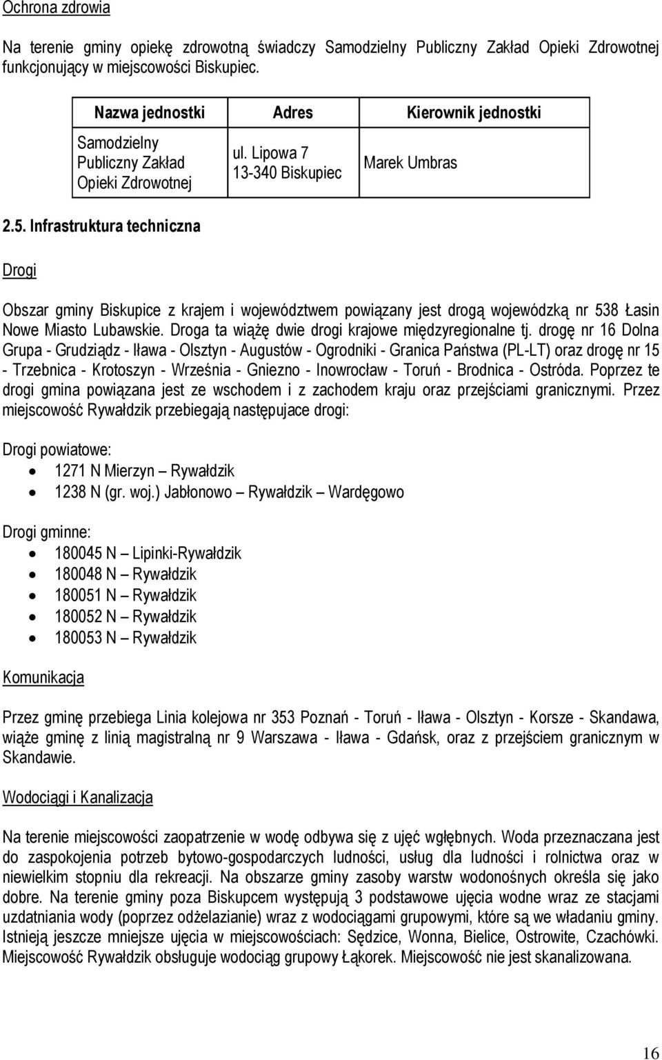 Lipowa 7 13-340 Biskupiec Marek Umbras Obszar gminy Biskupice z krajem i województwem powiązany jest drogą wojewódzką nr 538 Łasin Nowe Miasto Lubawskie.