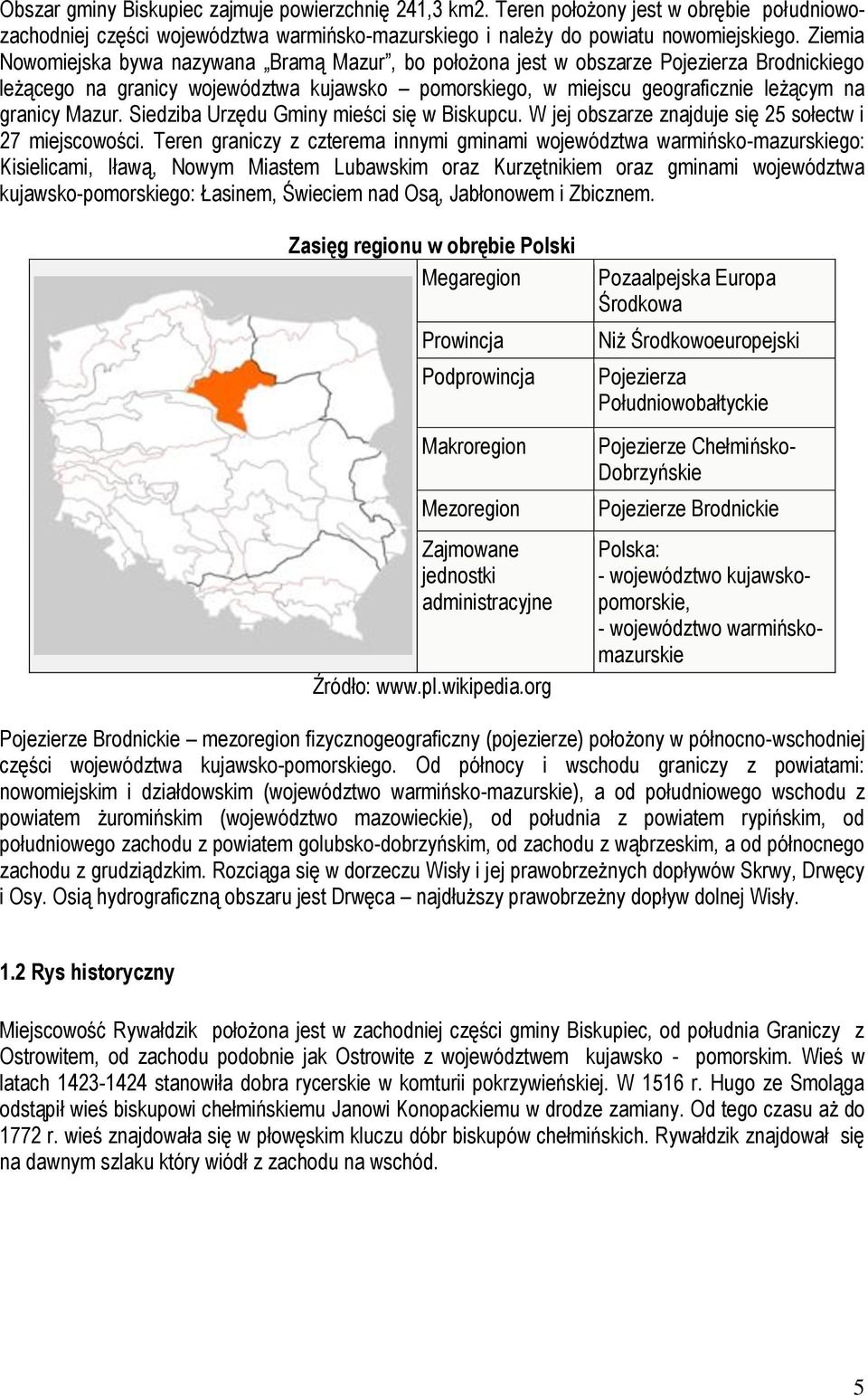 Mazur. Siedziba Urzędu Gminy mieści się w Biskupcu. W jej obszarze znajduje się 25 sołectw i 27 miejscowości.