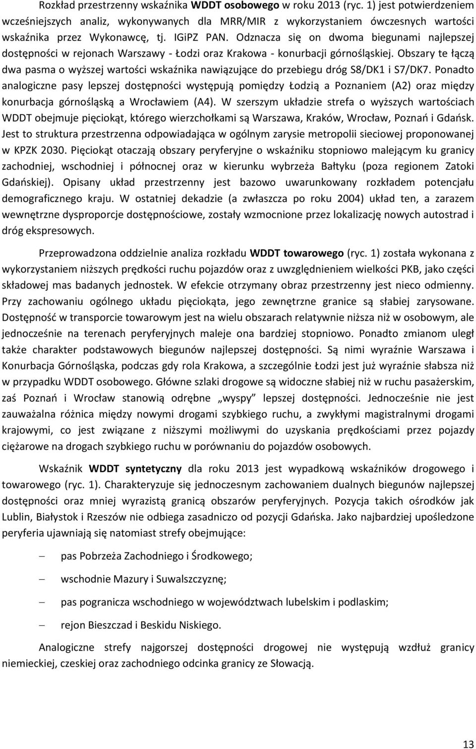 Odznacza się on dwoma biegunami najlepszej dostępności w rejonach Warszawy - Łodzi oraz Krakowa - konurbacji górnośląskiej.