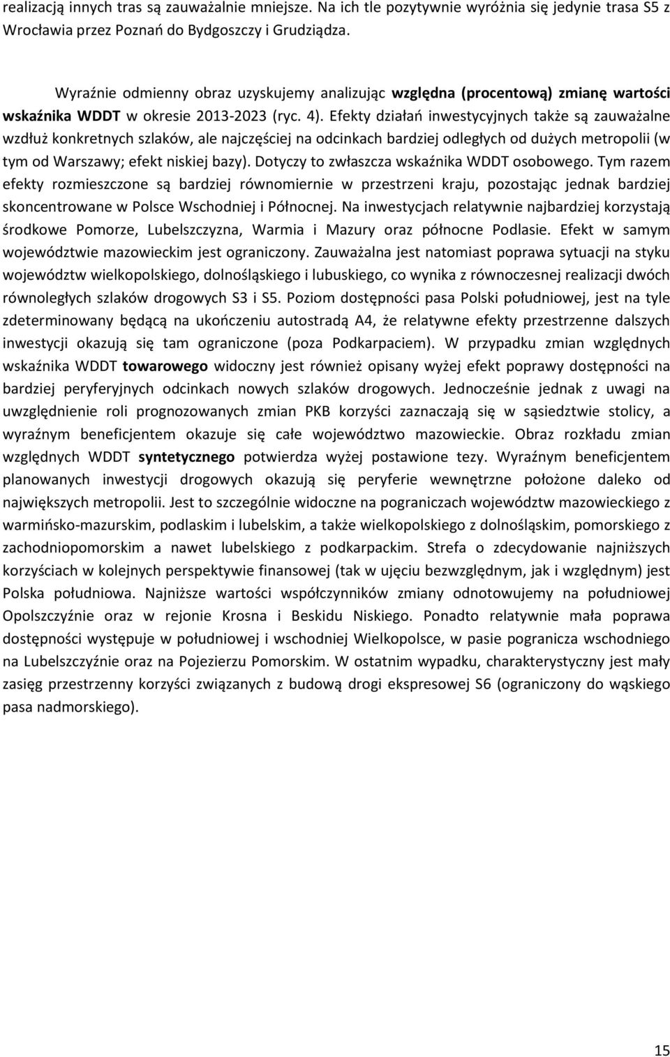Efekty działań inwestycyjnych także są zauważalne wzdłuż konkretnych szlaków, ale najczęściej na odcinkach bardziej odległych od dużych metropolii (w tym od Warszawy; efekt niskiej bazy).