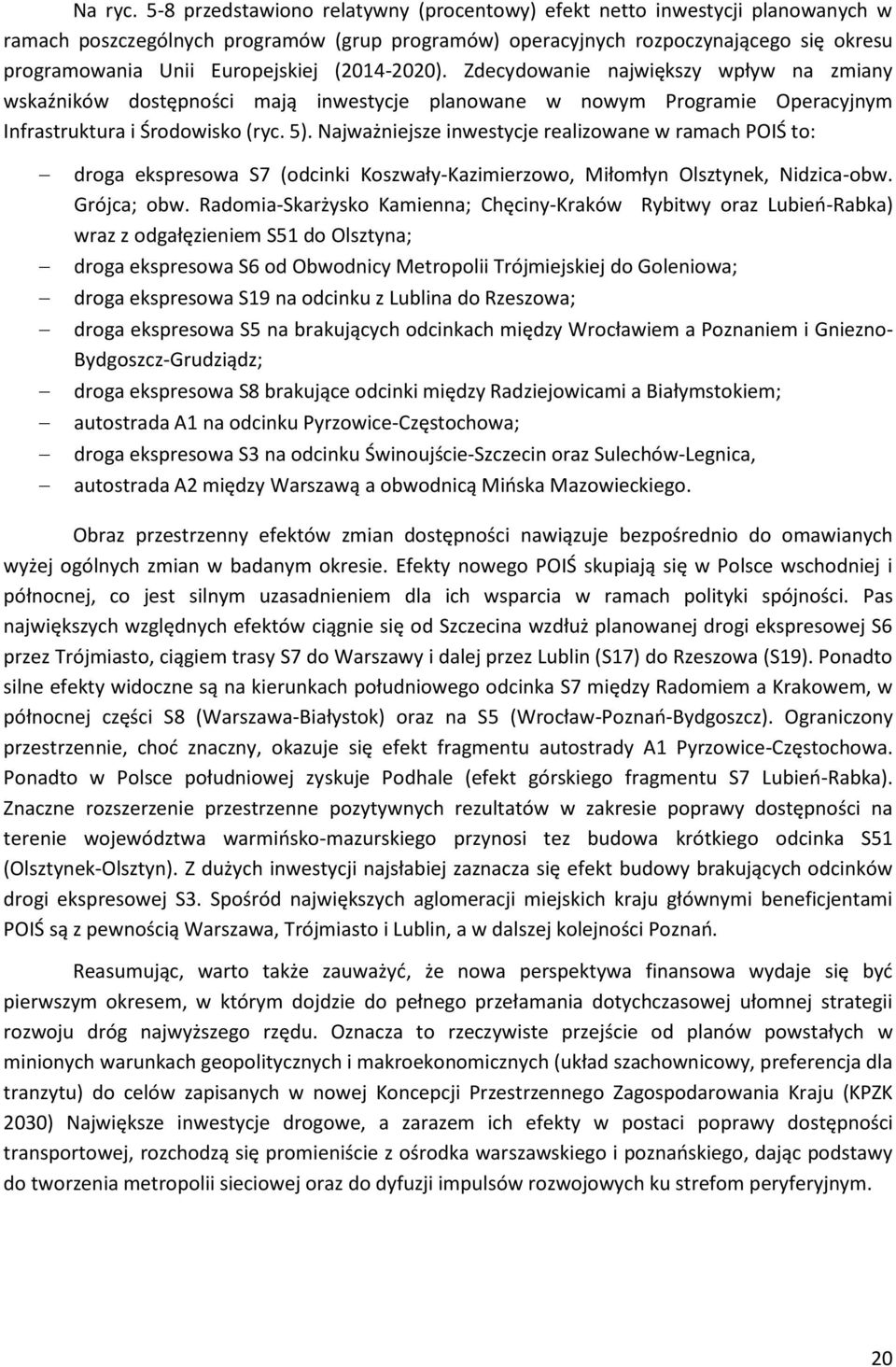 (2014-2020). Zdecydowanie największy wpływ na zmiany wskaźników dostępności mają inwestycje planowane w nowym Programie Operacyjnym Infrastruktura i Środowisko (ryc. 5).