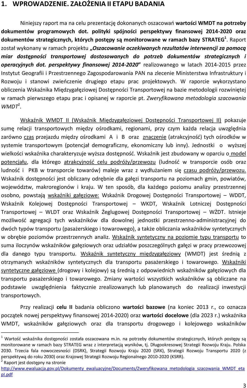 Raport został wykonany w ramach projektu Oszacowanie oczekiwanych rezultatów interwencji za pomocą miar dostępności transportowej dostosowanych do potrzeb dokumentów strategicznych i operacyjnych dot.