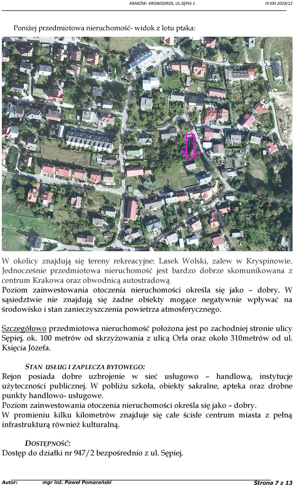 W sąsiedztwie nie znajdują się żadne obiekty mogące negatywnie wpływać na środowisko i stan zanieczyszczenia powietrza atmosferycznego.