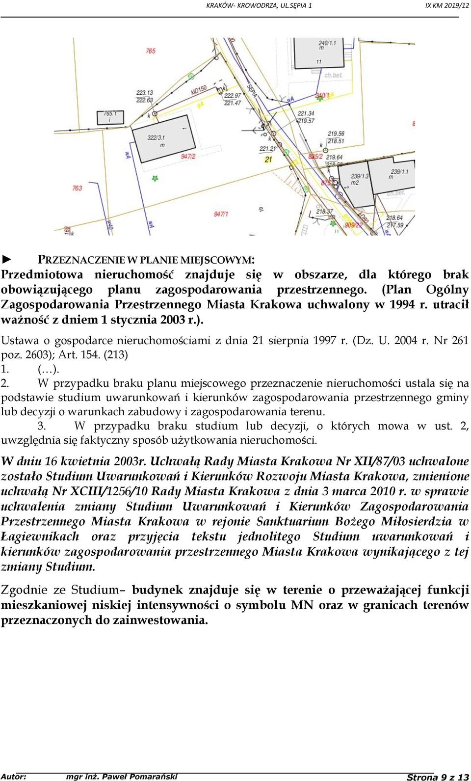 Nr 261 poz. 2603); Art. 154. (213) 1. ( ). 2. W przypadku braku planu miejscowego przeznaczenie nieruchomości ustala się na podstawie studium uwarunkowań i kierunków zagospodarowania przestrzennego