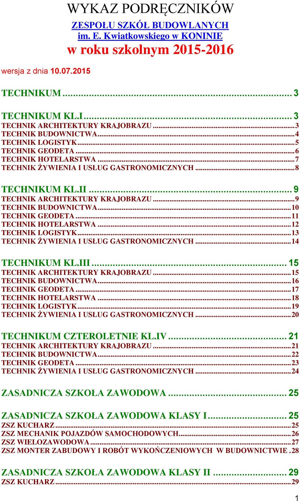 .. 9 TECHNIK BUDOWNICTWA... 10 TECHNIK GEODETA... 11 TECHNIK HOTELARSTWA... 12 TECHNIK LOGISTYK... 13 TECHNIK ŻYWIENIA I USŁUG GASTRONOMICZNYCH... 14 TECHNIKUM KL.III.