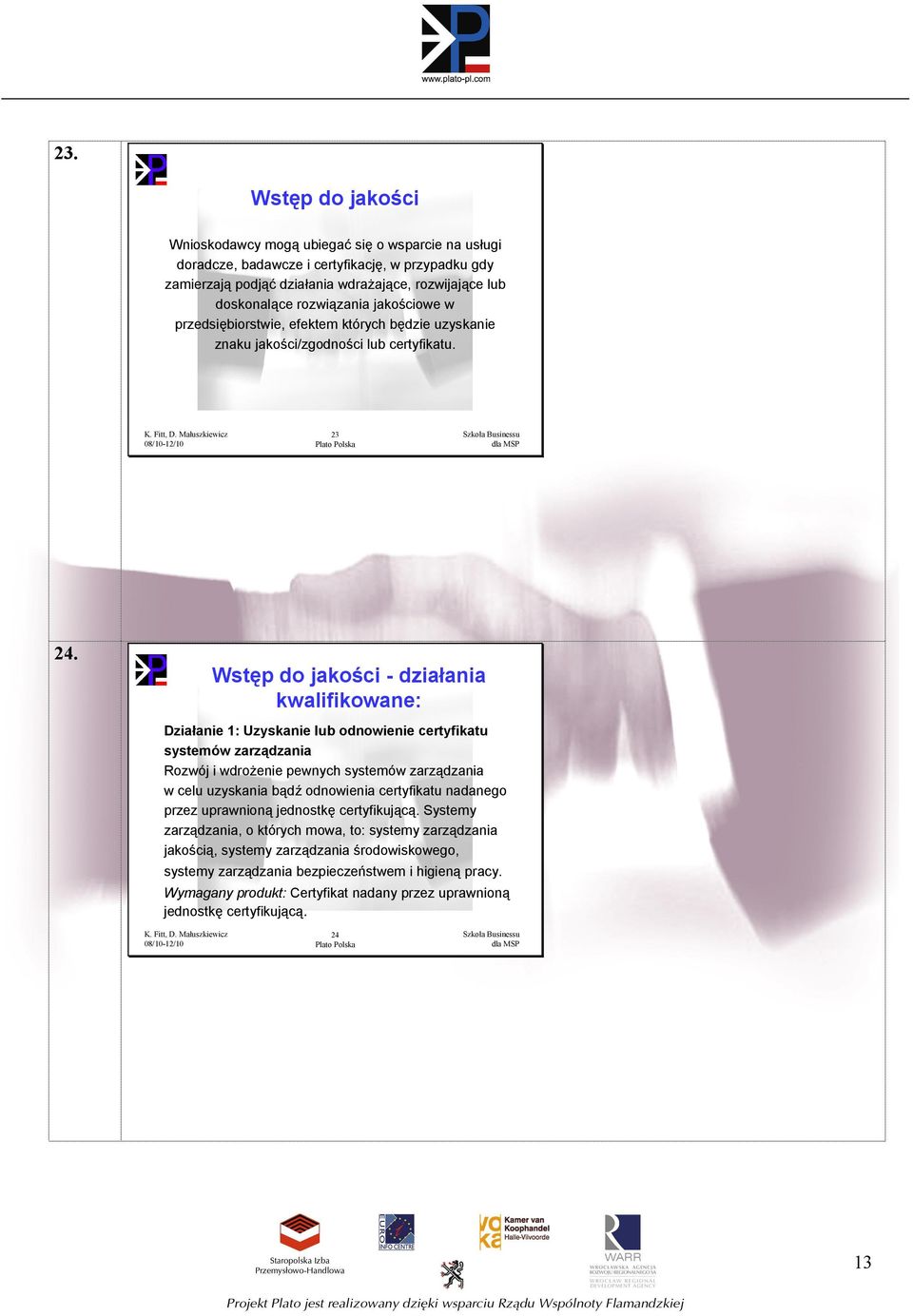 Wstęp do jakości - działania kwalifikowane: Działanie 1: Uzyskanie lub odnowienie certyfikatu systemów zarządzania Rozwój i wdrożenie pewnych systemów zarządzania w celu uzyskania bądź odnowienia