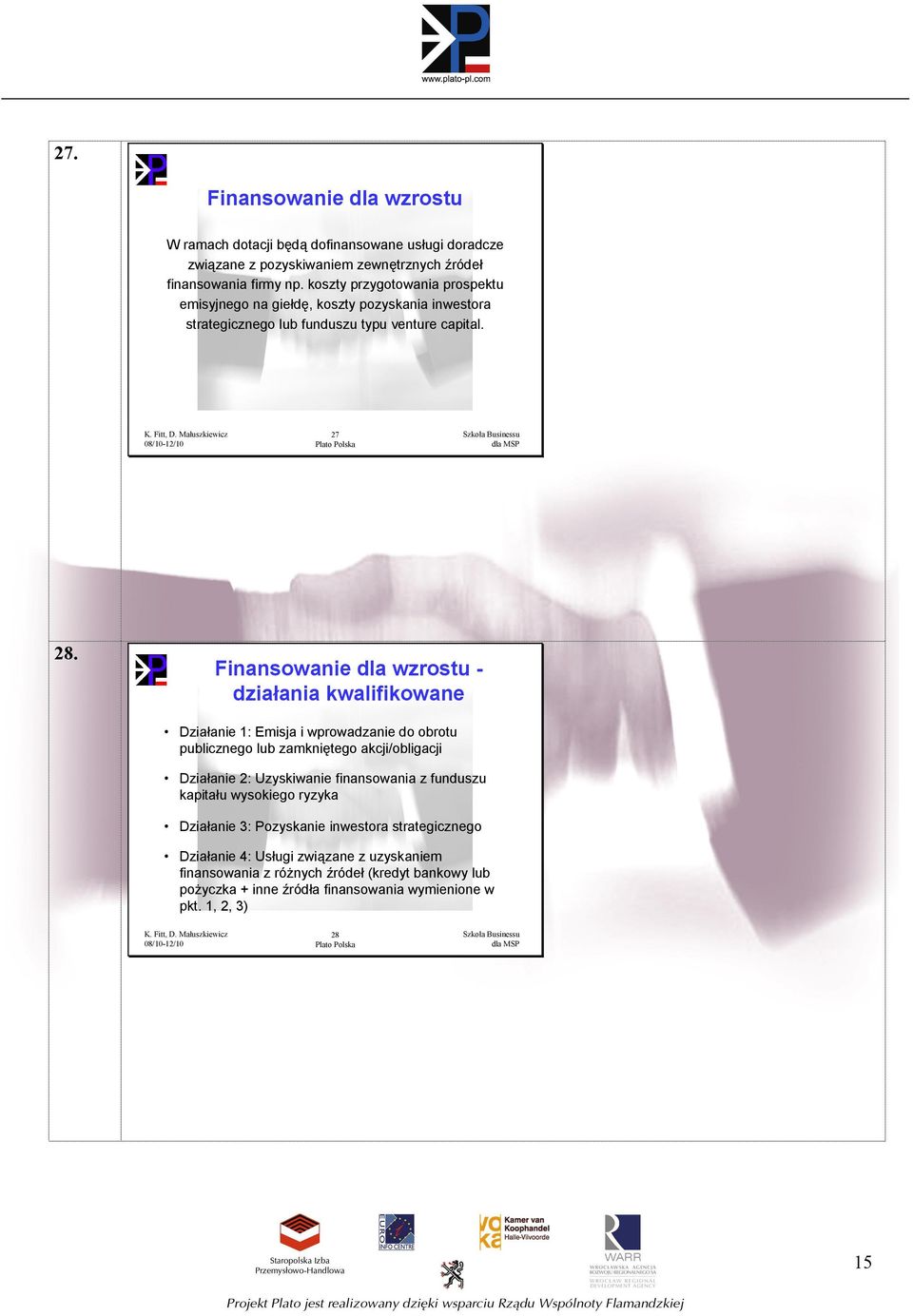 Finansowanie dla wzrostu - działania kwalifikowane Działanie 1: Emisja i wprowadzanie do obrotu publicznego lub zamkniętego akcji/obligacji Działanie 2: Uzyskiwanie finansowania