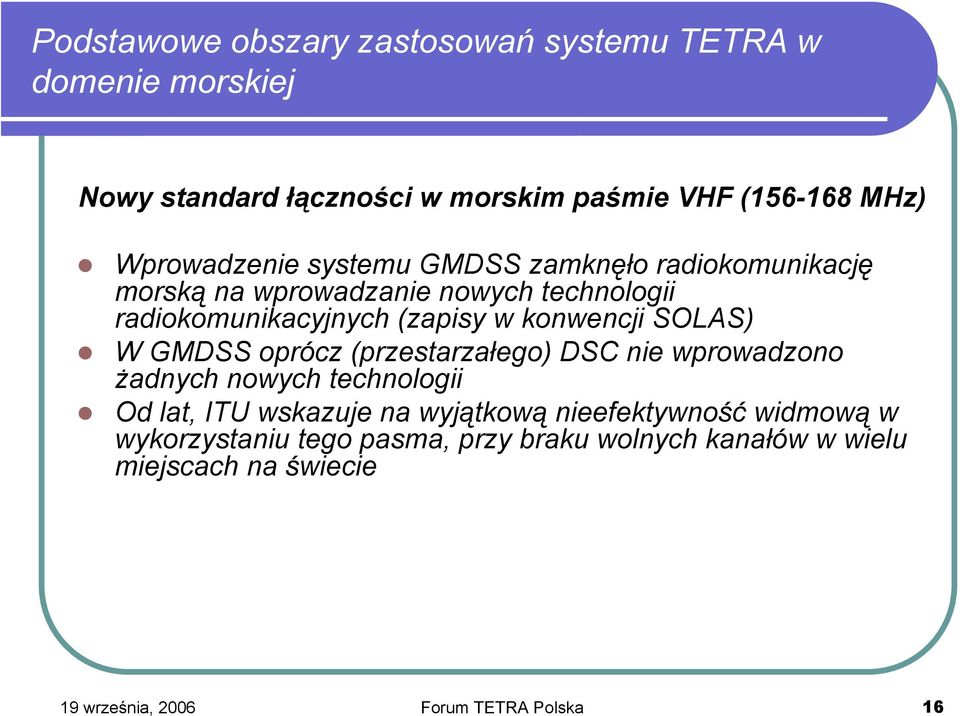 GMDSS oprócz (przestarzałego) DSC nie wprowadzono żadnych nowych technologii Od lat, ITU wskazuje na wyjątkową nieefektywność