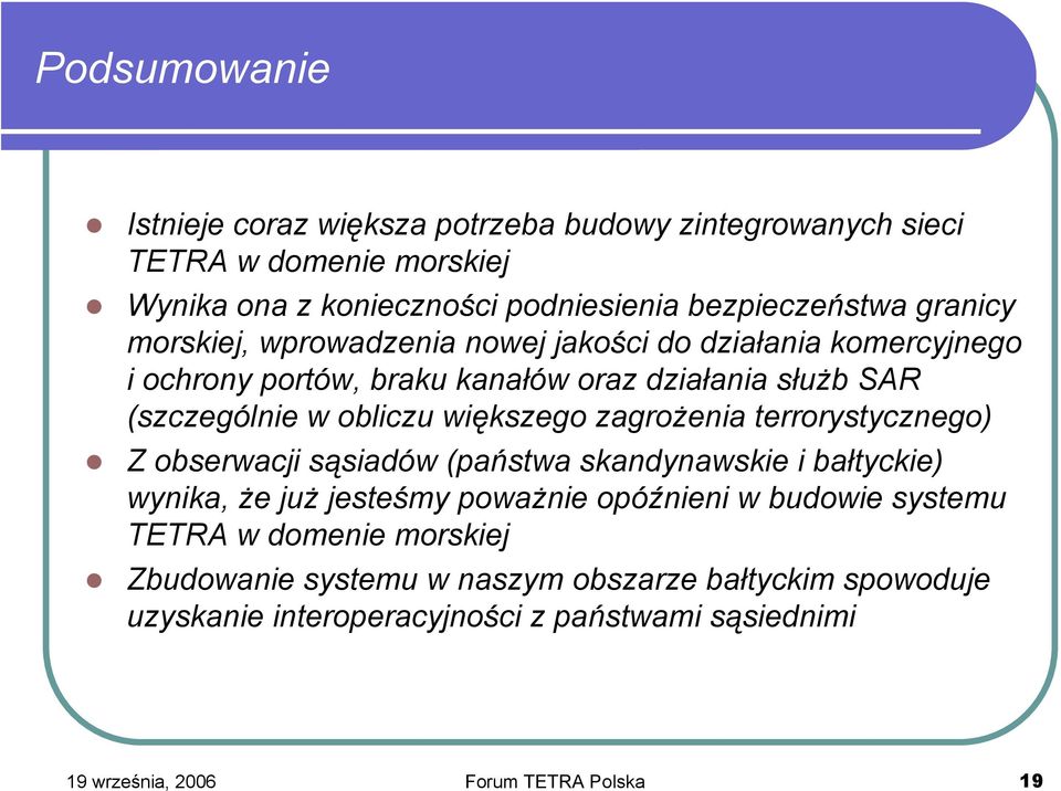 większego zagrożenia terrorystycznego) Z obserwacji sąsiadów (państwa skandynawskie i bałtyckie) wynika, że już jesteśmy poważnie opóźnieni w budowie