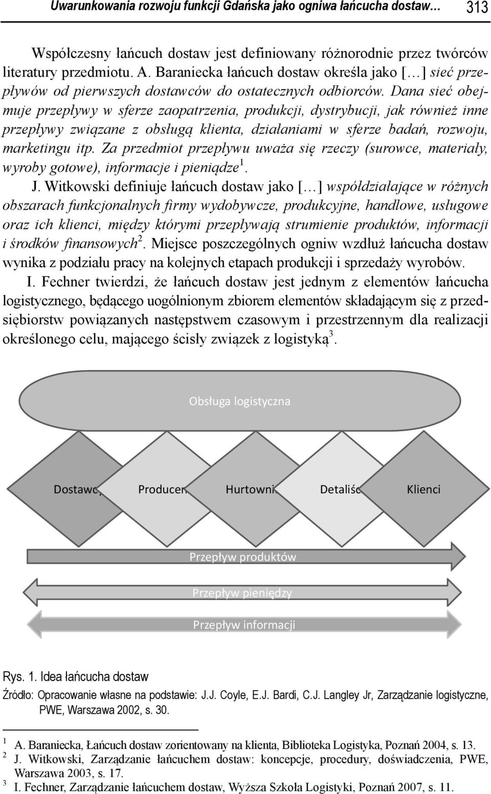 Dana sieć obejmuje przepływy w sferze zaopatrzenia, produkcji, dystrybucji, jak również inne przepływy związane z obsługą klienta, działaniami w sferze badań, rozwoju, marketingu itp.