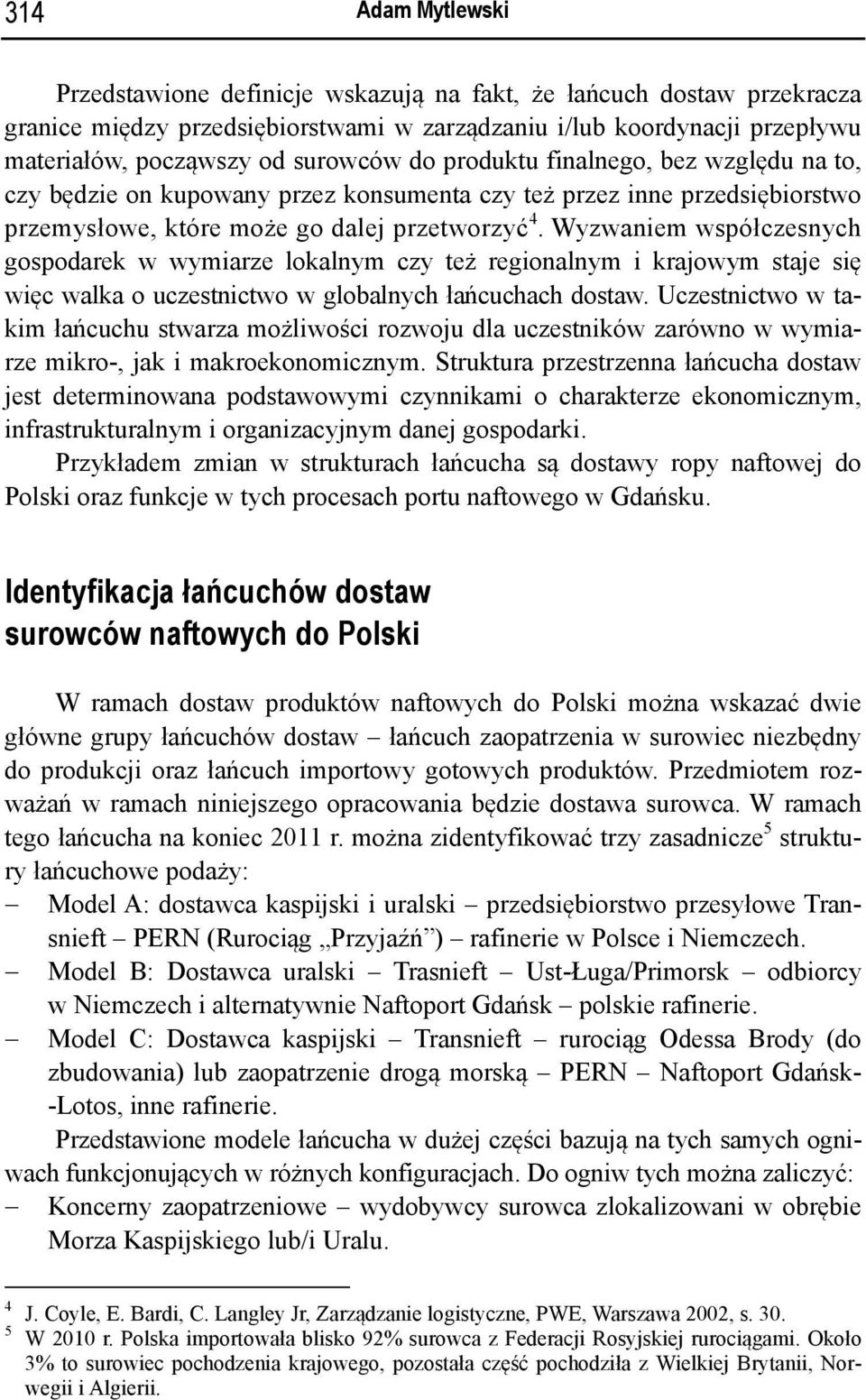 Wyzwaniem współczesnych gospodarek w wymiarze lokalnym czy też regionalnym i krajowym staje się więc walka o uczestnictwo w globalnych łańcuchach dostaw.