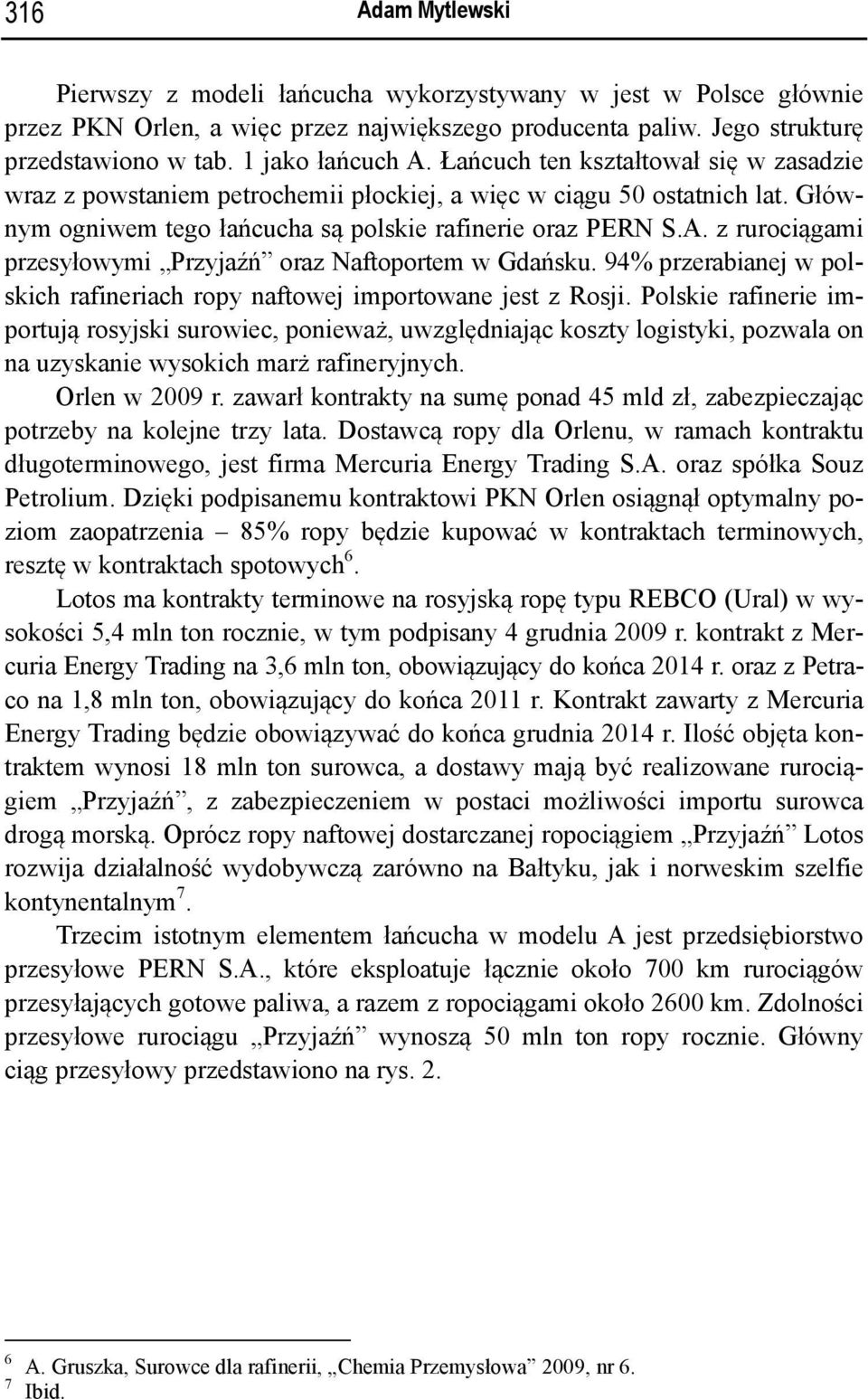 z rurociągami przesyłowymi Przyjaźń oraz Naftoportem w Gdańsku. 94% przerabianej w polskich rafineriach ropy naftowej importowane jest z Rosji.