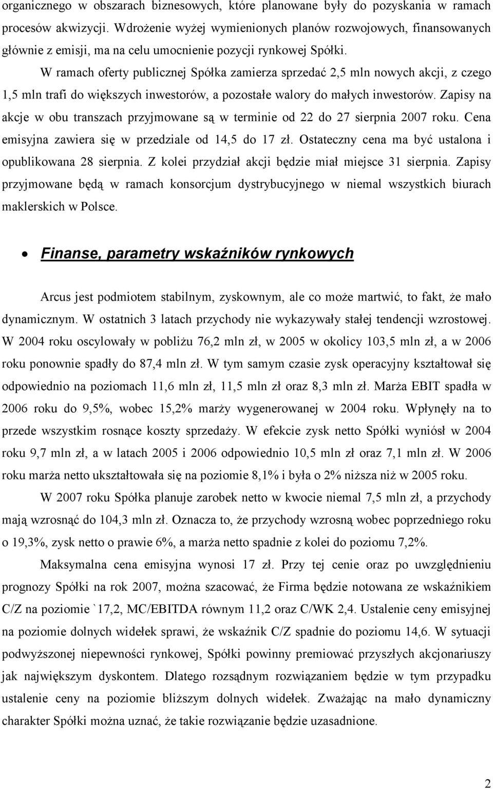 W ramach oferty publicznej Spółka zamierza sprzedać 2,5 mln nowych akcji, z czego 1,5 mln trafi do większych inwestorów, a pozostałe walory do małych inwestorów.