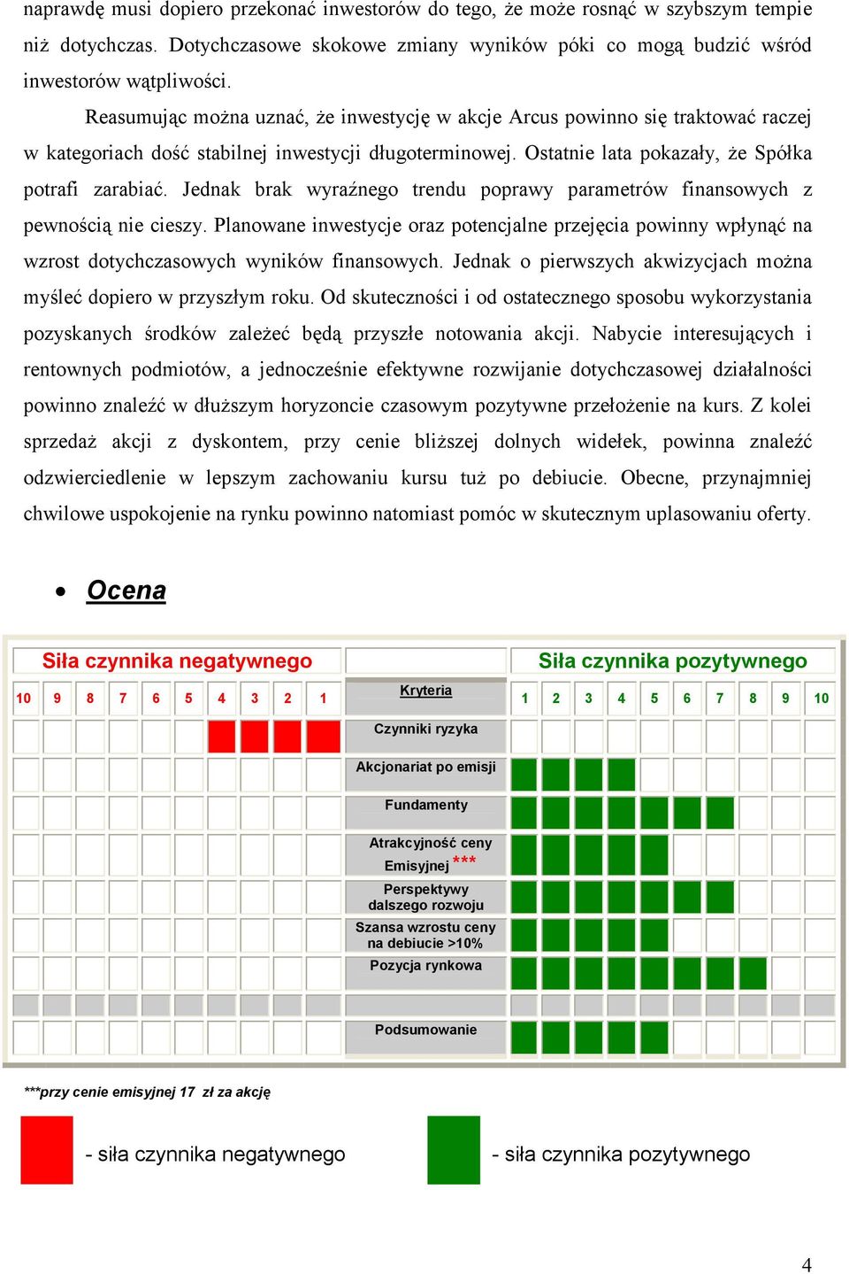 Jednak brak wyraźnego trendu poprawy parametrów finansowych z pewnością nie cieszy. Planowane inwestycje oraz potencjalne przejęcia powinny wpłynąć na wzrost dotychczasowych wyników finansowych.