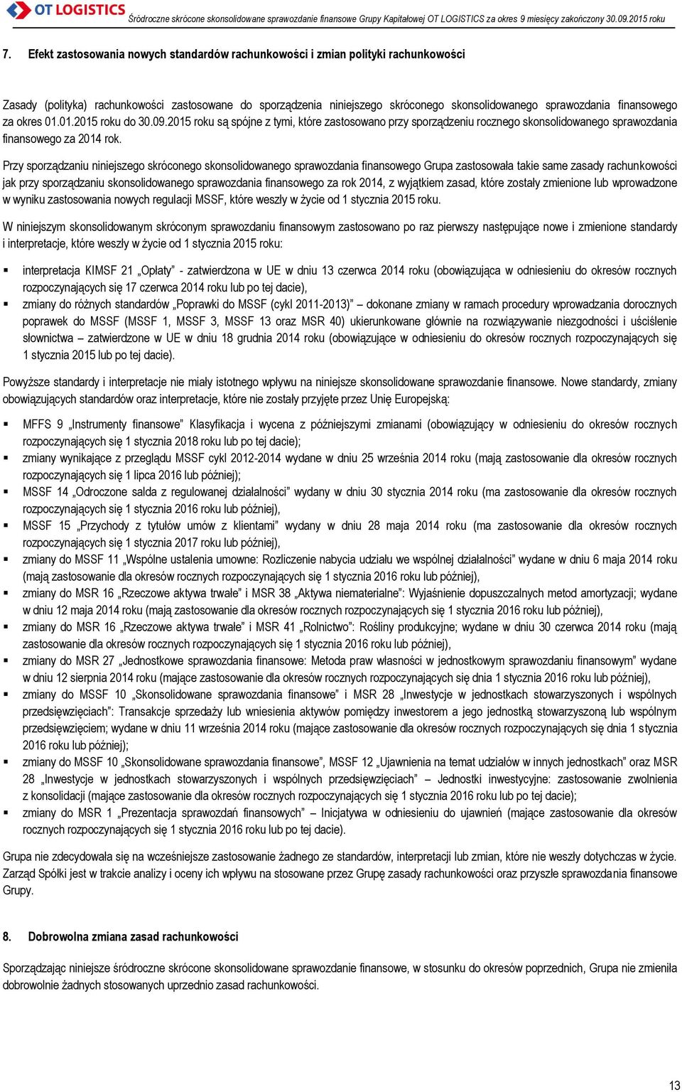 Przy sporządzaniu niniejszego skróconego skonsolidowanego sprawozdania finansowego Grupa zastosowała takie same zasady rachunkowości jak przy sporządzaniu skonsolidowanego sprawozdania finansowego za