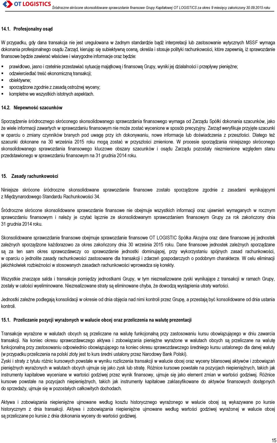 rzetelnie przestawiać sytuację majątkową i finansową Grupy, wyniki jej działalności i przepływy pieniężne; odzwierciedlać treść ekonomiczną transakcji; obiektywne; sporządzone zgodnie z zasadą