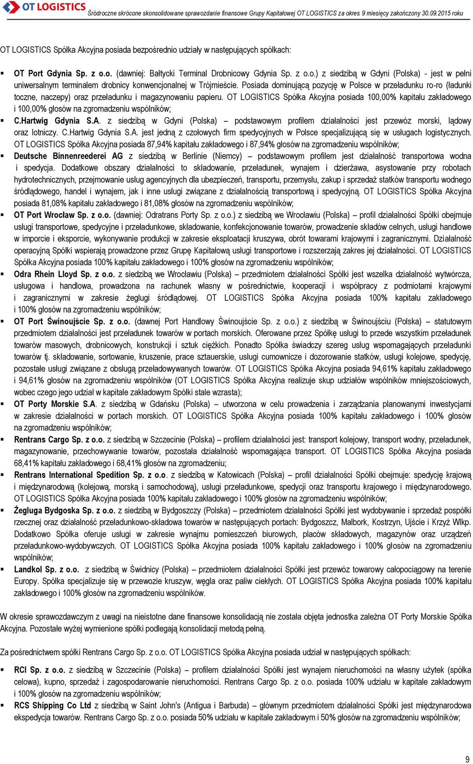 OT LOGISTICS Spółka Akcyjna posiada 100,00% kapitału zakładowego i 100,00% głosów na zgromadzeniu wspólników; C.Hartwig Gdynia S.A. z siedzibą w Gdyni (Polska) podstawowym profilem działalności jest przewóz morski, lądowy oraz lotniczy.