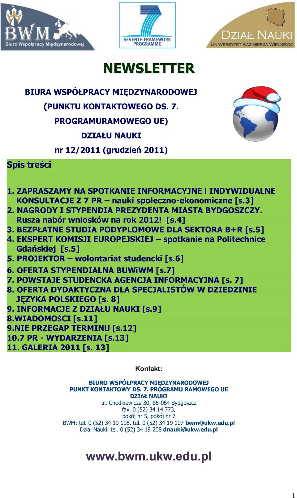BEZPŁATNE STUDIA PODYPLOMOWE DLA SEKTORA B+R [s.5] 4. EKSPERT KOMISJI EUROPEJSKIEJ sptkanie na Plitechnice Gdańskiej [s.5] 5. PROJEKTOR wlntariat studencki [s.6] 6. OFERTA STYPENDIALNA BUWiWM [s.7] 7.