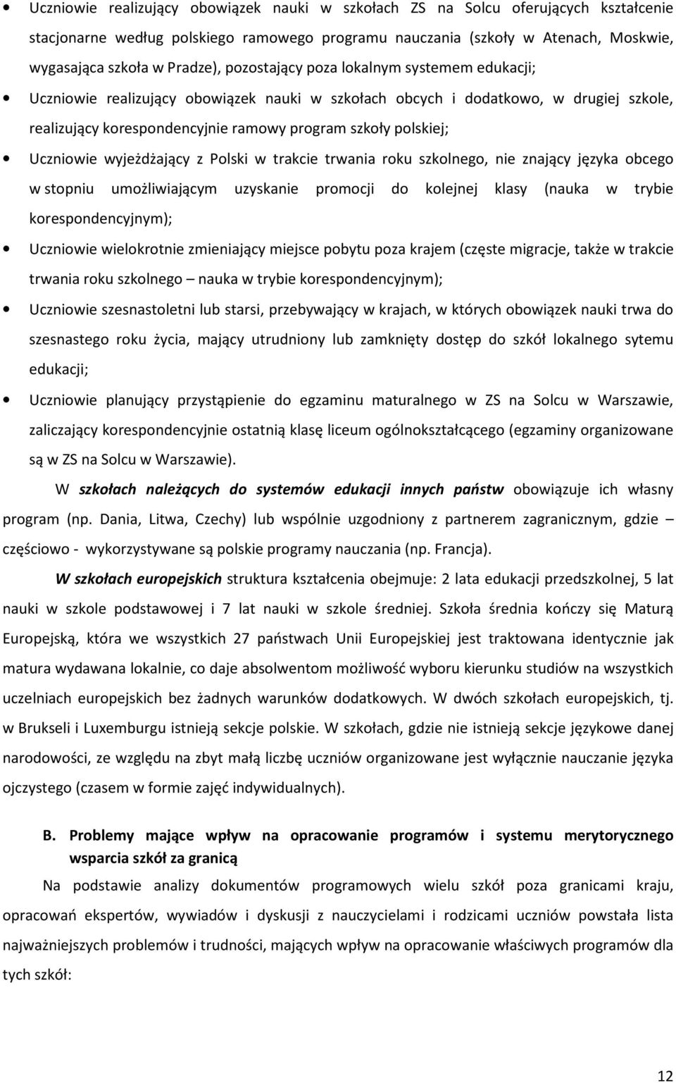 Uczniowie wyjeżdżający z Polski w trakcie trwania roku szkolnego, nie znający języka obcego w stopniu umożliwiającym uzyskanie promocji do kolejnej klasy (nauka w trybie korespondencyjnym); Uczniowie
