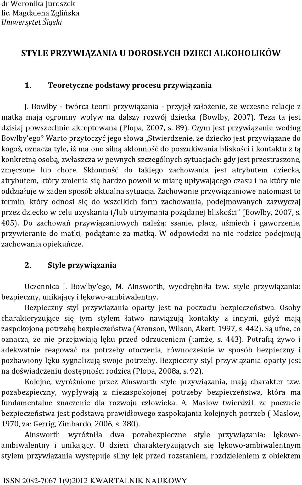 Teza ta jest dzisiaj powszechnie akceptowana (Plopa, 2007, s. 89). Czym jest przywiązanie według Bowlby ego?
