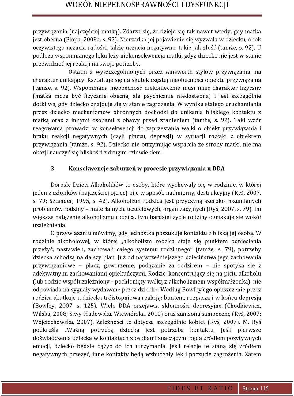 U podłoża wspomnianego lęku leży niekonsekwencja matki, gdyż dziecko nie jest w stanie przewidzieć jej reakcji na swoje potrzeby.