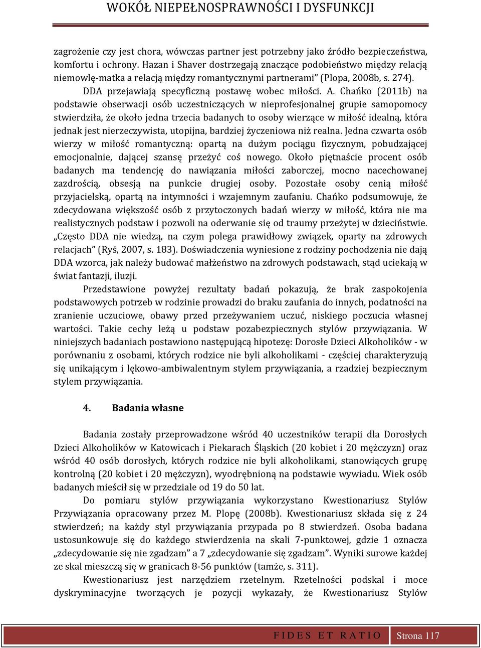 Chańko (2011b) na podstawie obserwacji osób uczestniczących w nieprofesjonalnej grupie samopomocy stwierdziła, że około jedna trzecia badanych to osoby wierzące w miłość idealną, która jednak jest