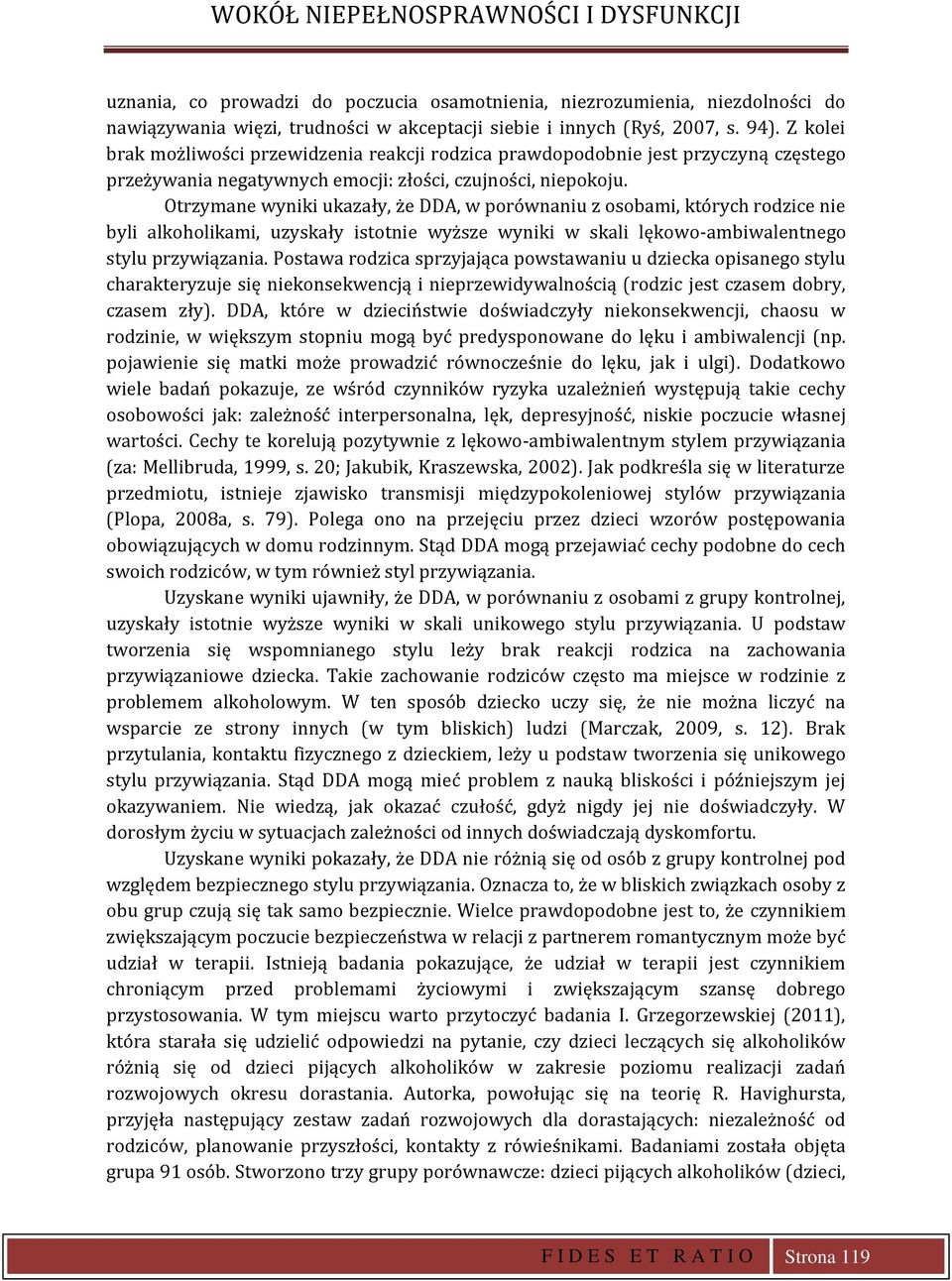 Otrzymane wyniki ukazały, że DDA, w porównaniu z osobami, których rodzice nie byli alkoholikami, uzyskały istotnie wyższe wyniki w skali lękowo-ambiwalentnego stylu przywiązania.