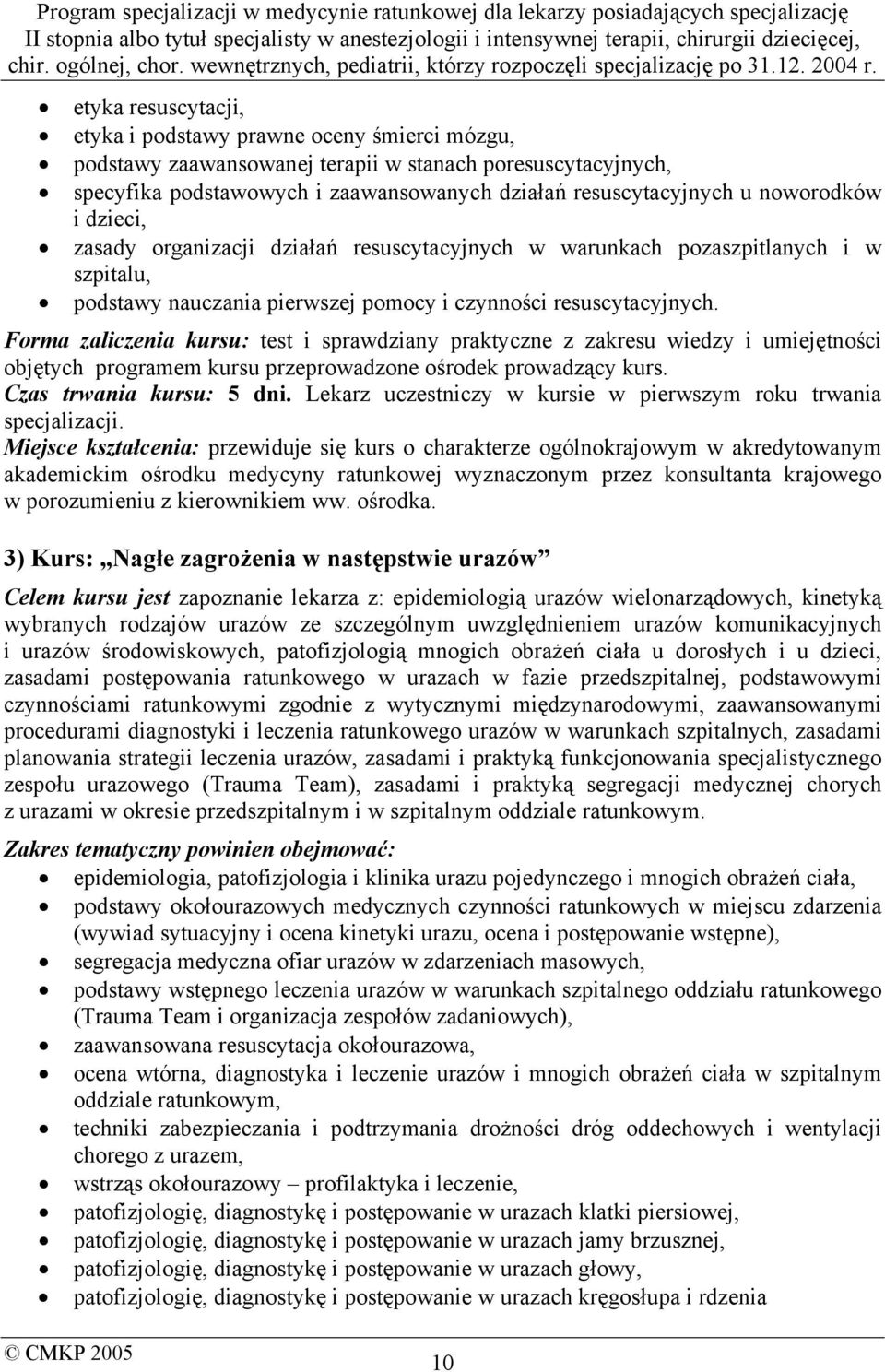 Forma zaliczenia kursu: test i sprawdziany praktyczne z zakresu wiedzy i umiejętności objętych programem kursu przeprowadzone ośrodek prowadzący kurs. Czas trwania kursu: 5 dni.