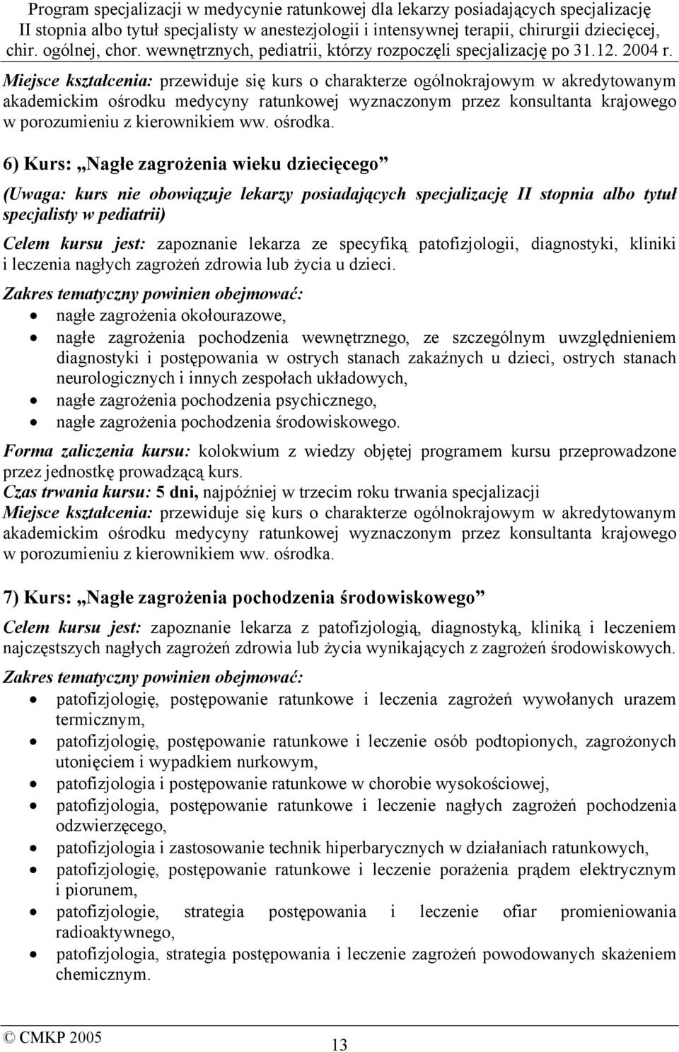 6) Kurs: Nagłe zagrożenia wieku dziecięcego (Uwaga: kurs nie obowiązuje lekarzy posiadających specjalizację II stopnia albo tytuł specjalisty w pediatrii) Celem kursu jest: zapoznanie lekarza ze