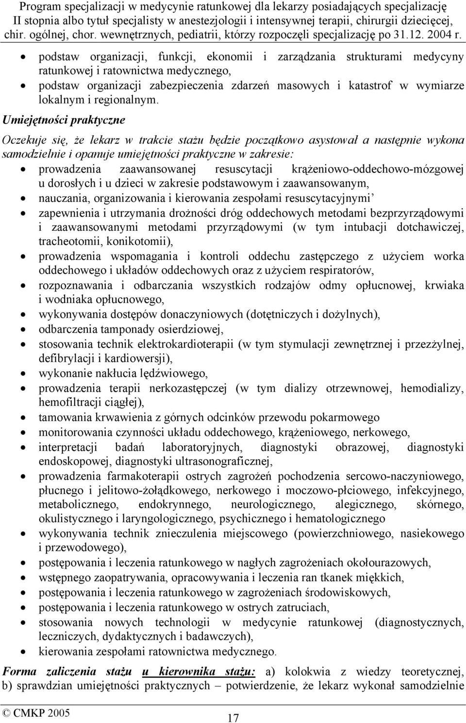 Umiejętności praktyczne Oczekuje się, że lekarz w trakcie stażu będzie początkowo asystował a następnie wykona samodzielnie i opanuje umiejętności praktyczne w zakresie: prowadzenia zaawansowanej