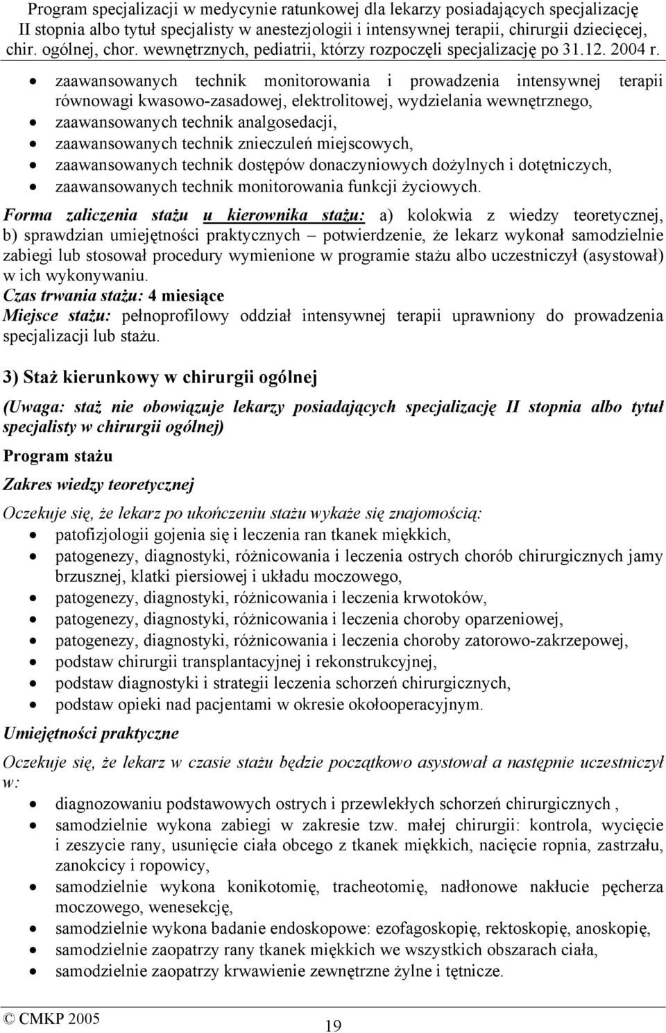 Forma zaliczenia stażu u kierownika stażu: a) kolokwia z wiedzy teoretycznej, b) sprawdzian umiejętności praktycznych potwierdzenie, że lekarz wykonał samodzielnie zabiegi lub stosował procedury