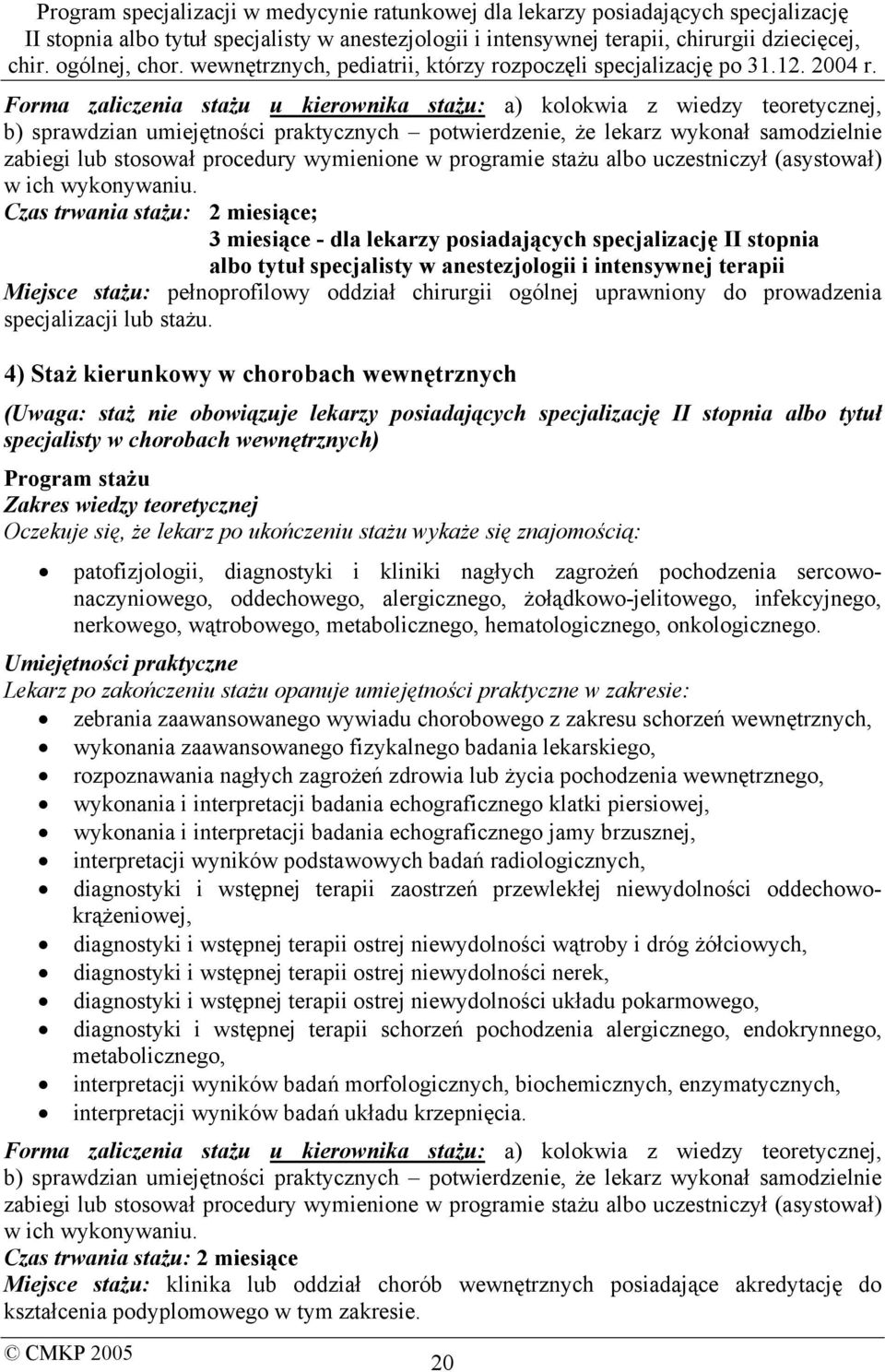 Czas trwania stażu: 2 miesiące; 3 miesiące - dla lekarzy posiadających specjalizację II stopnia albo tytuł specjalisty w anestezjologii i intensywnej terapii Miejsce stażu: pełnoprofilowy oddział