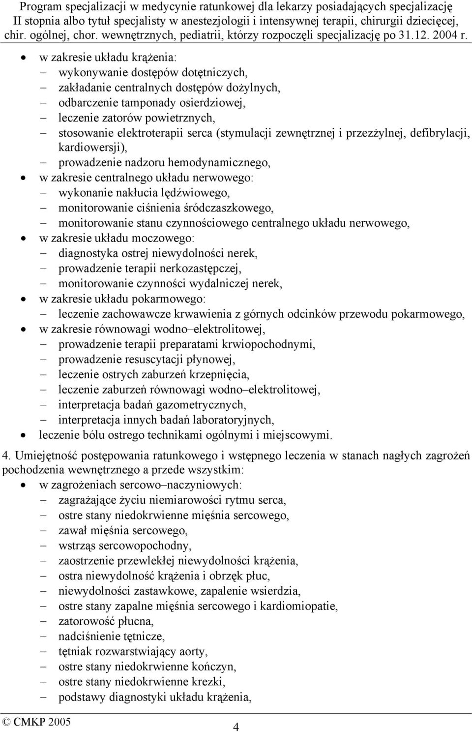 ciśnienia śródczaszkowego, monitorowanie stanu czynnościowego centralnego układu nerwowego, w zakresie układu moczowego: diagnostyka ostrej niewydolności nerek, prowadzenie terapii nerkozastępczej,