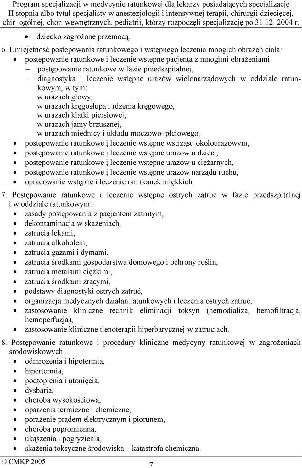 przedszpitalnej, diagnostyka i leczenie wstępne urazów wielonarządowych w oddziale ratunkowym, w tym: w urazach głowy, w urazach kręgosłupa i rdzenia kręgowego, w urazach klatki piersiowej, w urazach