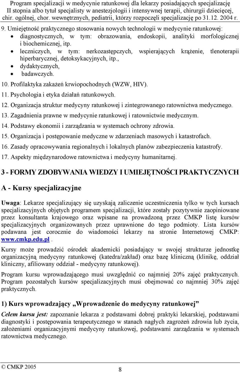 Psychologia i etyka działań ratunkowych. 12. Organizacja struktur medycyny ratunkowej i zintegrowanego ratownictwa medycznego. 13. Zagadnienia prawne w medycynie ratunkowej i ratownictwie medycznym.