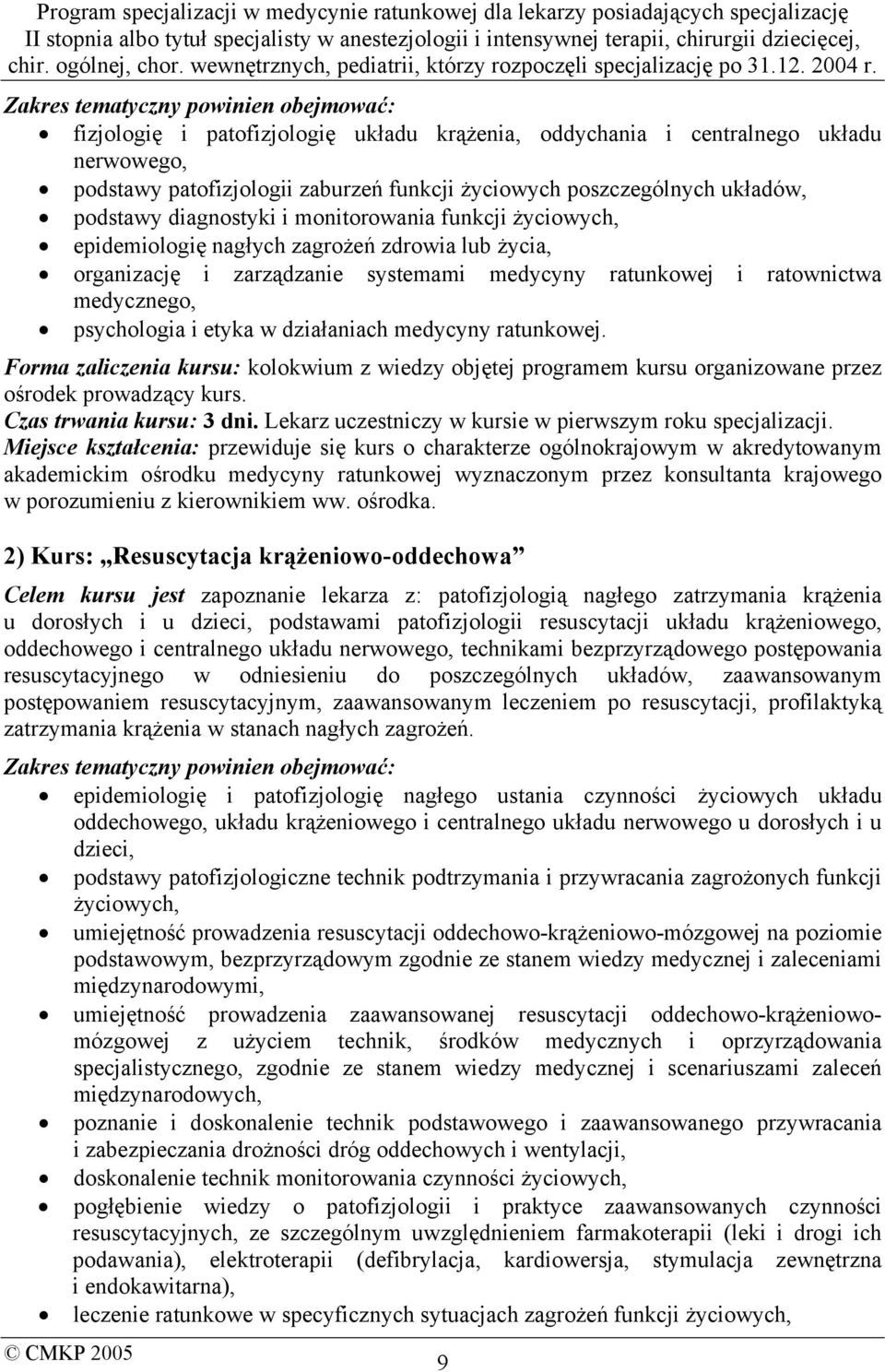 psychologia i etyka w działaniach medycyny ratunkowej. Forma zaliczenia kursu: kolokwium z wiedzy objętej programem kursu organizowane przez ośrodek prowadzący kurs. Czas trwania kursu: 3 dni.