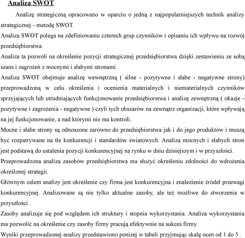Analiza ta pozwoli na określenie pozycji strategicznej przedsiębiorstwa dzięki zestawieniu ze sobą szans i zagrożeń z mocnymi i słabymi stronami.
