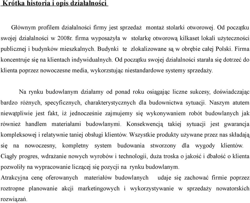 Firma koncentruje się na klientach indywidualnych. Od początku swojej działalności starała się dotrzeć do klienta poprzez nowoczesne media, wykorzstując niestandardowe systemy sprzedaży.