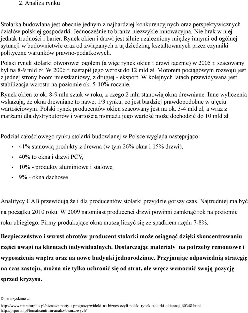 Rynek okien i drzwi jest silnie uzależniony między innymi od ogólnej sytuacji w budownictwie oraz od związanych z tą dziedziną, kształtowanych przez czynniki polityczne warunków prawno-podatkowych.