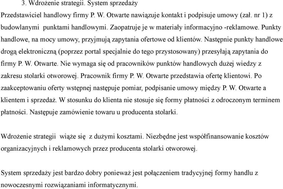 Następnie punkty handlowe drogą elektroniczną (poprzez portal specjalnie do tego przystosowany) przesyłają zapytania do firmy P. W. Otwarte.
